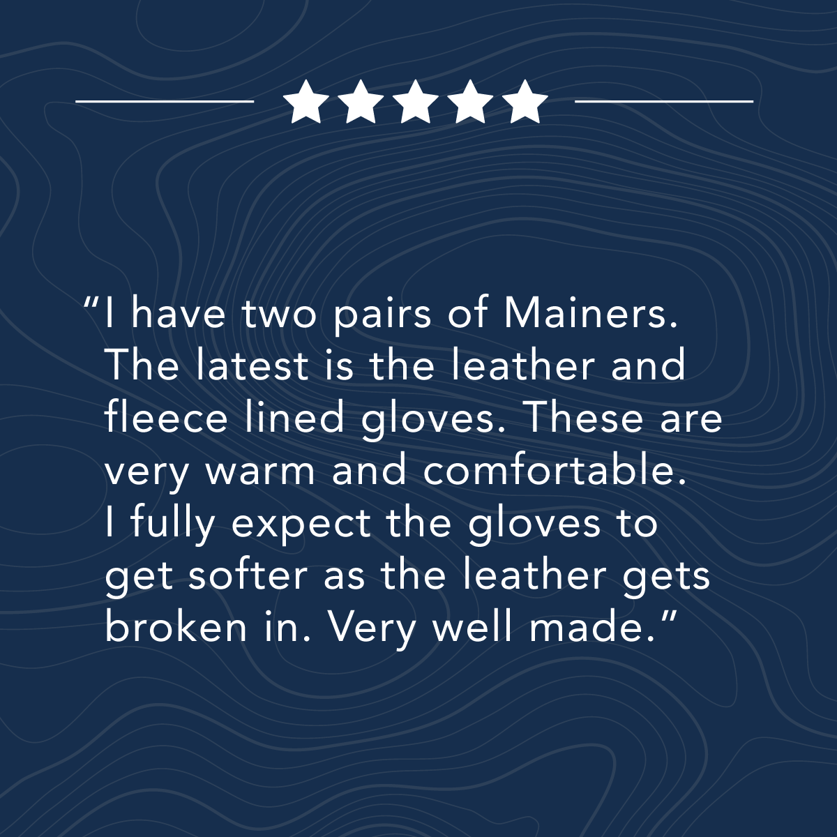 Text on a blue background with five stars above: "I have two pairs of Mainers..." followed by a review praising the gloves for comfort, warmth, and quality.