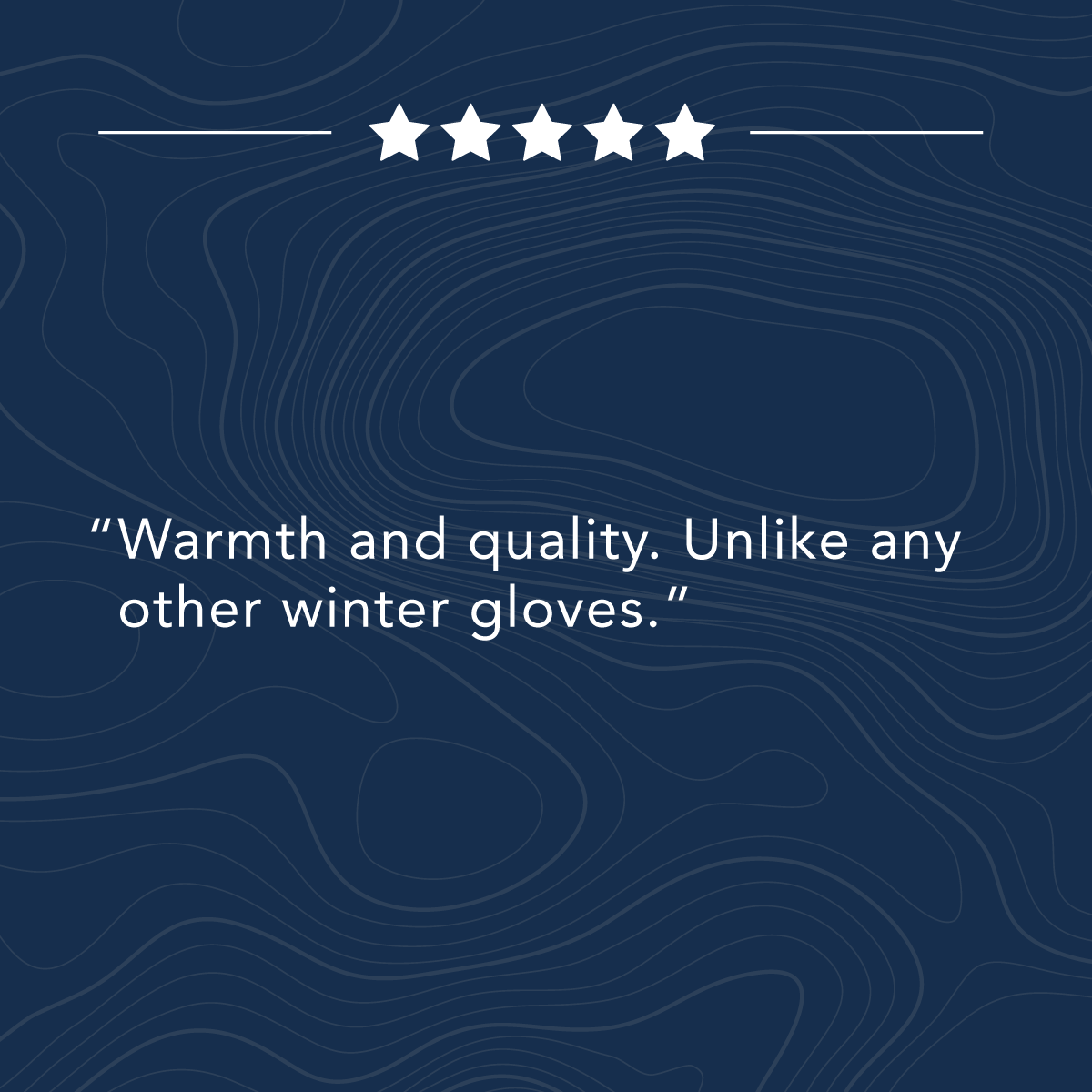 A dark blue background with white topographical lines, five white stars, and the text: "Warmth and quality. Unlike any other winter gloves.